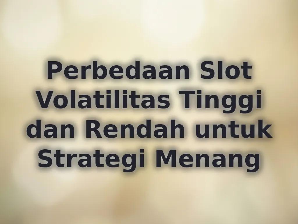 Perbedaan Slot Volatilitas Tinggi dan Rendah untuk Strategi Menang