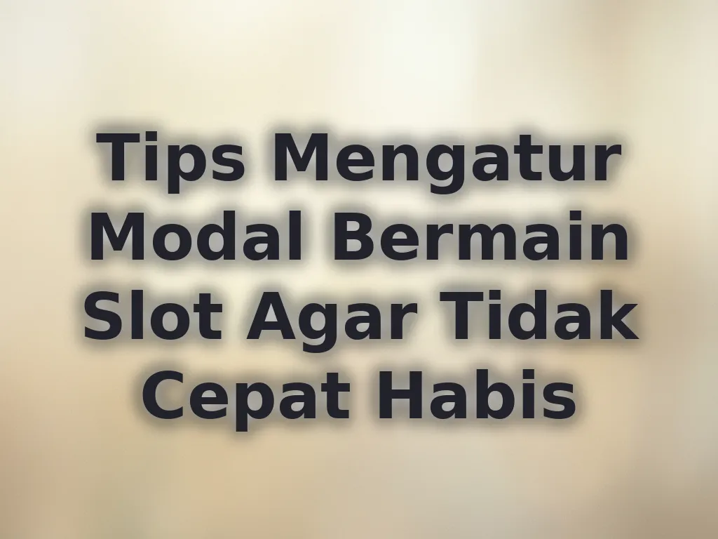 Tips Mengatur Modal Bermain Slot Agar Tidak Cepat Habis