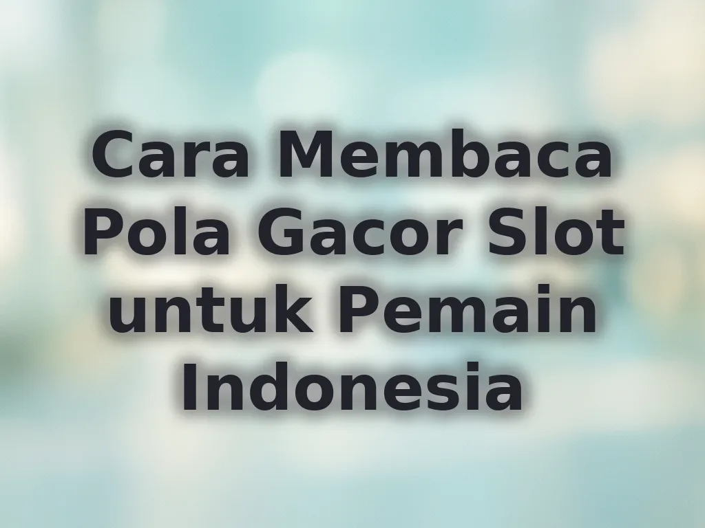 Cara Membaca Pola Gacor Slot untuk Pemain Indonesia
